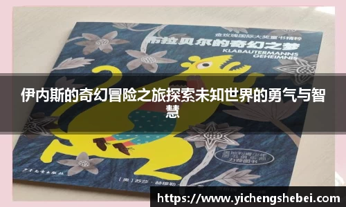 伊内斯的奇幻冒险之旅探索未知世界的勇气与智慧