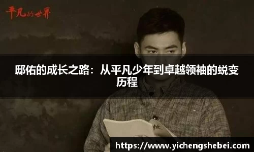 邸佑的成长之路：从平凡少年到卓越领袖的蜕变历程