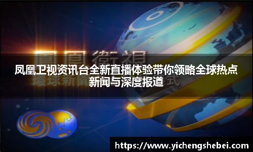 凤凰卫视资讯台全新直播体验带你领略全球热点新闻与深度报道