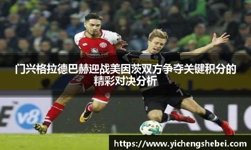 门兴格拉德巴赫迎战美因茨双方争夺关键积分的精彩对决分析