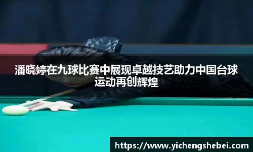 潘晓婷在九球比赛中展现卓越技艺助力中国台球运动再创辉煌